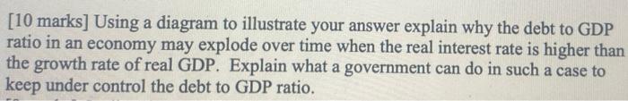 10 Marks Using A Diagram To Illustrate Your Answer Explain Why The Debt To Gdp Ratio In An Economy May Explode Over Ti 1