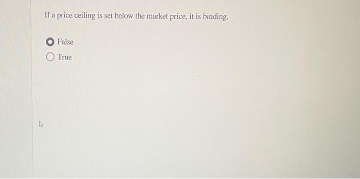 Ompleted 56 Out Of 75 Tion 63 Of 75 4 If A Price Ceiling Is Set Below The Market Price It Is Binding False True Com 4