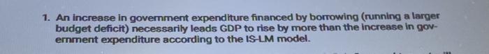 1 An Increase In Government Expenditure Financed By Borrowing Running A Larger Budget Deficit Necessarily Leads Gdp T 1