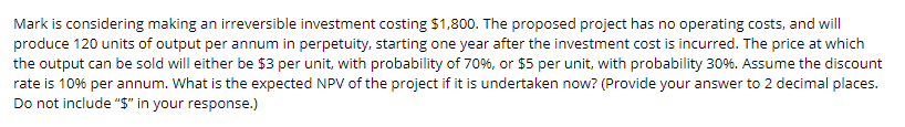 Mark Is Considering Making An Irreversible Investment Costing 1 800 The Proposed Project Has No Operating Costs And W 1