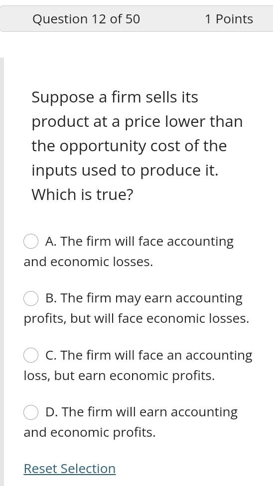Question 12 Of 50 1 Points Suppose A Firm Sells Its Product At A Price Lower Than The Opportunity Cost Of The Inputs Use 1