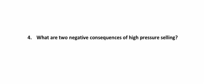 4 What Are Two Negative Consequences Of High Pressure Selling 1