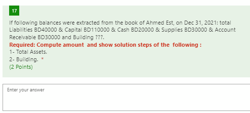 17 If Following Balances Were Extracted From The Book Of Ahmed Est On Dec 31 2021 Total Liabilities Bd40000 Capital 1