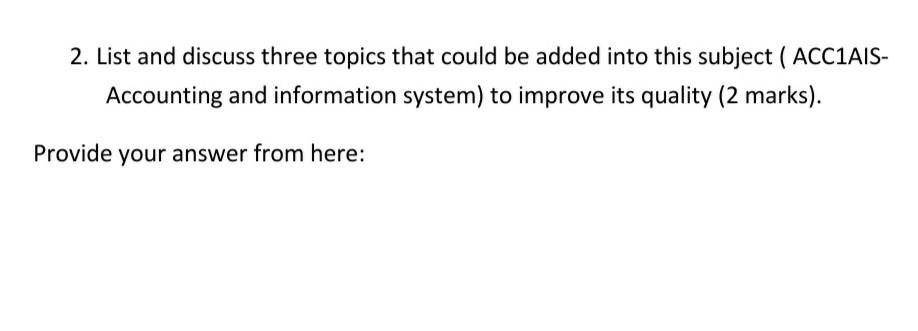 2 List And Discuss Three Topics That Could Be Added Into This Subject Acc1ais Accounting And Information System To 1