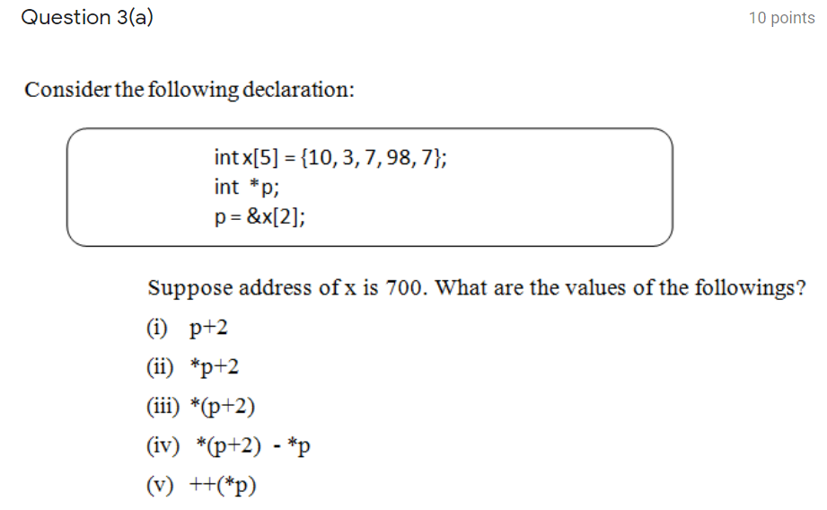 Question 3 A 10 Points Consider The Following Declaration Intx 5 10 3 7 98 7 Int P P X 2 Suppose Address Of 1