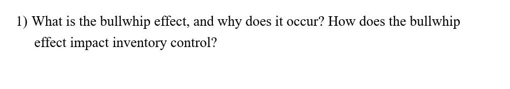 1 What Is The Bullwhip Effect And Why Does It Occur How Does The Bullwhip Effect Impact Inventory Control 1
