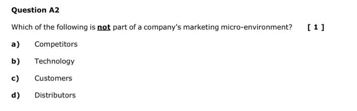 Question A2 Which Of The Following Is Not Part Of A Company S Marketing Micro Environment A Competitors B Technology 1
