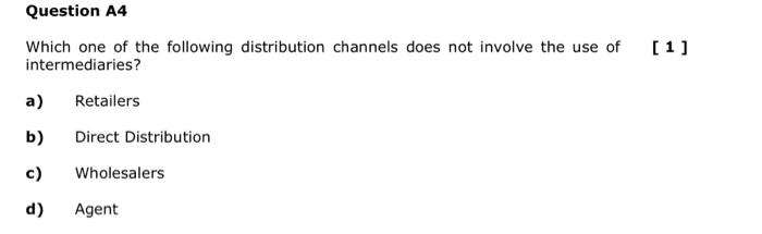 Question A4 Which One Of The Following Distribution Channels Does Not Involve The Use Of Intermediaries A Retailers B 1
