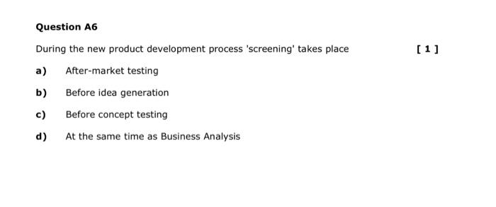 Question A6 During The New Product Development Process Screening Takes Place A After Market Testing B Before Idea Ge 1