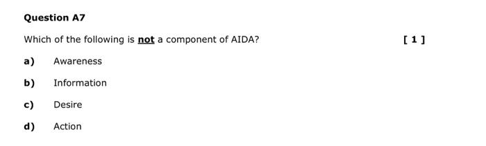 Question A7 Which Of The Following Is Not A Component Of Aida A Awareness B Information C Desire D Action 1 1