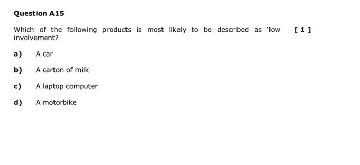 Question A15 Which Of The Following Products Is Most Likely To Be Described As Low Involvement A A Car B A Carton Of 1