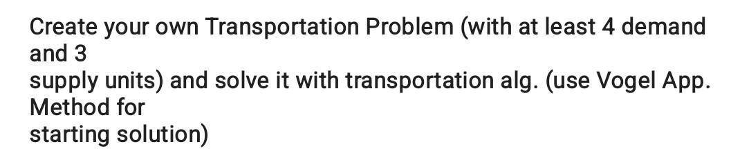 Create Your Own Transportation Problem With At Least 4 Demand And 3 Supply Units And Solve It With Transportation Alg 1