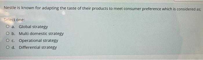 Nestle Is Known For Adapting The Taste Of Their Products To Meet Consumer Preference Which Is Considered As Select One 1