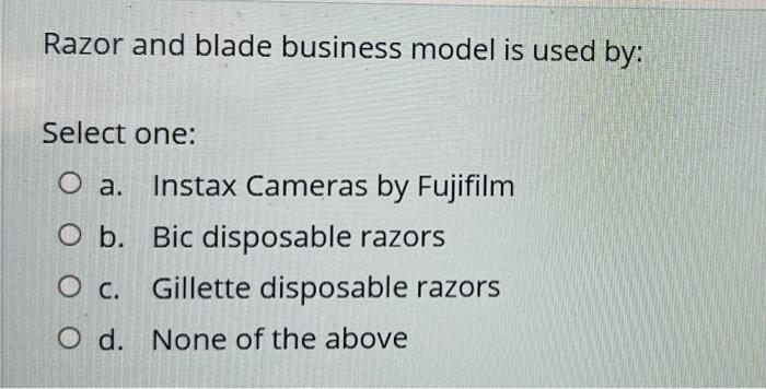 Razor And Blade Business Model Is Used By Select One O A Instax Cameras By Fujifilm O B Bic Disposable Razors O C G 1