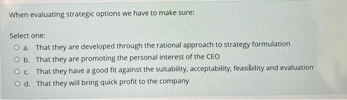 When Evaluating Strategic Options We Have To Make Sure Select One O A That They Are Developed Through The Rational Ap 1