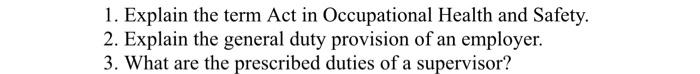 1 Explain The Term Act In Occupational Health And Safety 2 Explain The General Duty Provision Of An Employer 3 What 1