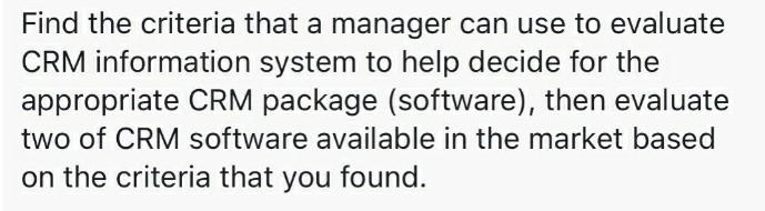 Find The Criteria That A Manager Can Use To Evaluate Crm Information System To Help Decide For The Appropriate Crm Packa 1