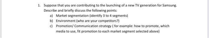 1 Suppose That You Are Contributing To The Launching Of A New Tv Generation For Samsung Describe And Briefly Discuss T 1