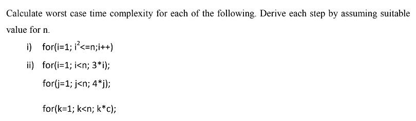 Calculate Worst Case Time Complexity For Each Of The Following Derive Each Step By Assuming Suitable Value For N I Fo 1