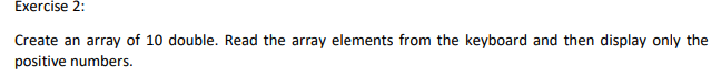 Exercise 2 Create An Array Of 10 Double Read The Array Elements From The Keyboard And Then Display Only The Positive N 1