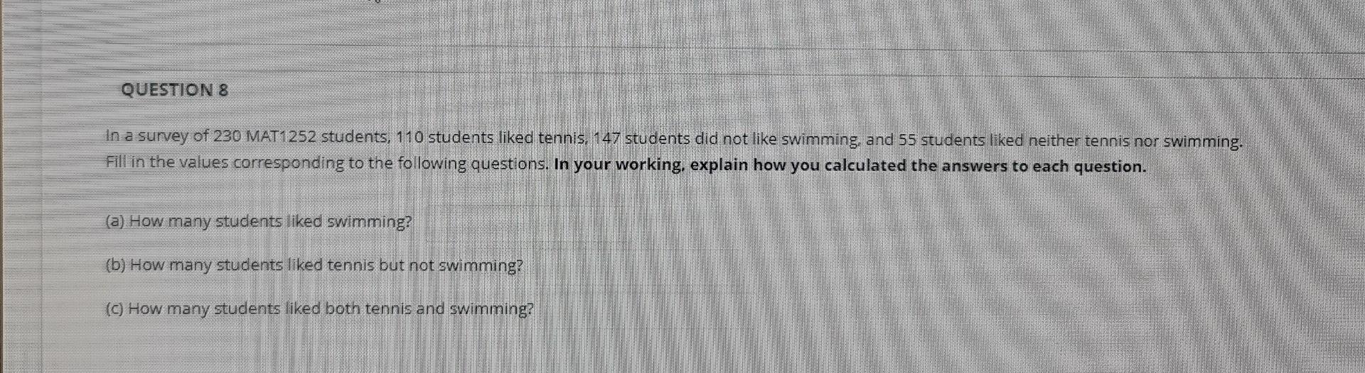 Question 8 In A Survey Of 230 Mat1252 Students 110 Students Liked Tennis 147 Students Did Not Like Swimming And 55 St 1
