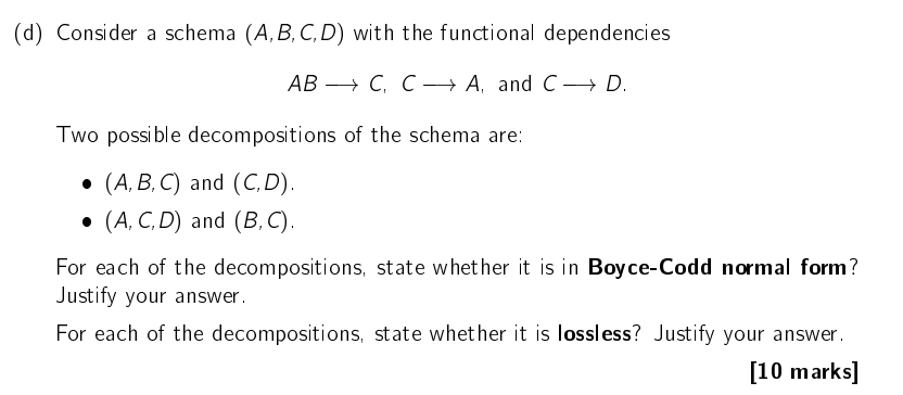 D Consider A Schema A B C D With The Functional Dependencies Ab C Ca And C D Two Possible Decompositions Of 1