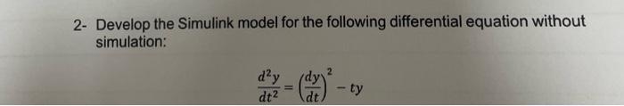 2 Develop The Simulink Model For The Following Differential Equation Without Simulation D Y Dt Ty Dt 1