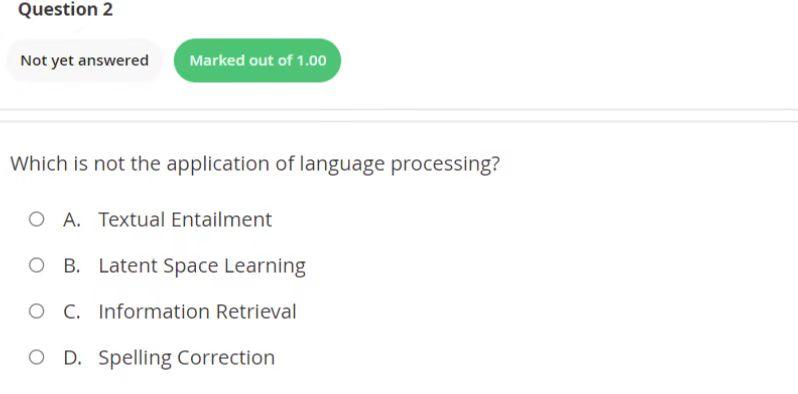 Question 2 Not Yet Answered Marked Out Of 1 00 Which Is Not The Application Of Language Processing O A Textual Entailm 1
