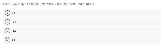 Let A 2ax 5ay Az B Ax 3az And C 4ax 6ay 10az Find A Bxc A 64 B 64 32 32 1