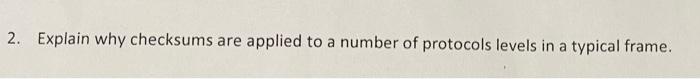 2 Explain Why Checksums Are Applied To A Number Of Protocols Levels In A Typical Frame 1