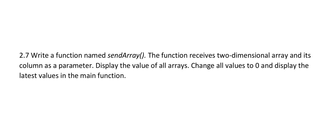 2 7 Write A Function Named Sendarray The Function Receives Two Dimensional Array And Its Column As A Parameter Displ 1