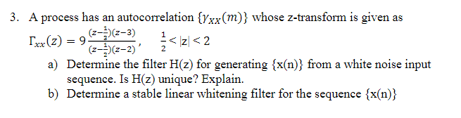 A Determine The Filter H Z For Generating X N From A White Noise Input Sequence Is H Z Unique Explain B Determ 1