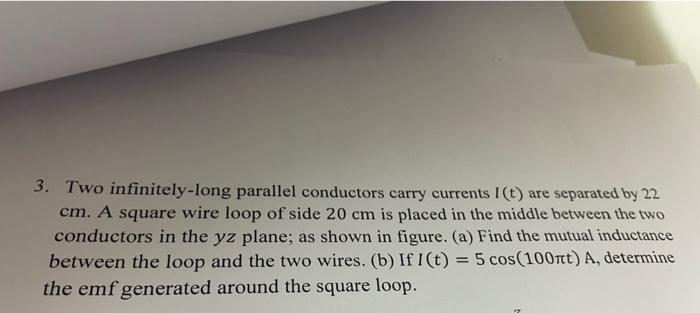 3 Two Infinitely Long Parallel Conductors Carry Currents I T Are Separated By 22 Cm A Square Wire Loop Of Side 20 Cm 1