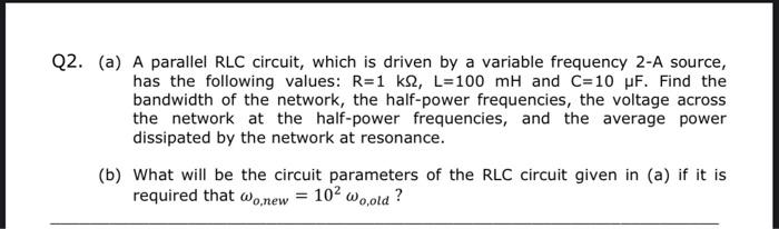 Q2 A A Parallel Rlc Circuit Which Is Driven By A Variable Frequency 2 A Source Has The Following Values R 1 K2 L 1