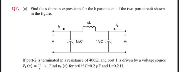 Q7 A Find The S Domain Expressions For The H Parameters Of The Two Port Circuit Shown In The Figure Sl 1 Sc 1 Sc If 1