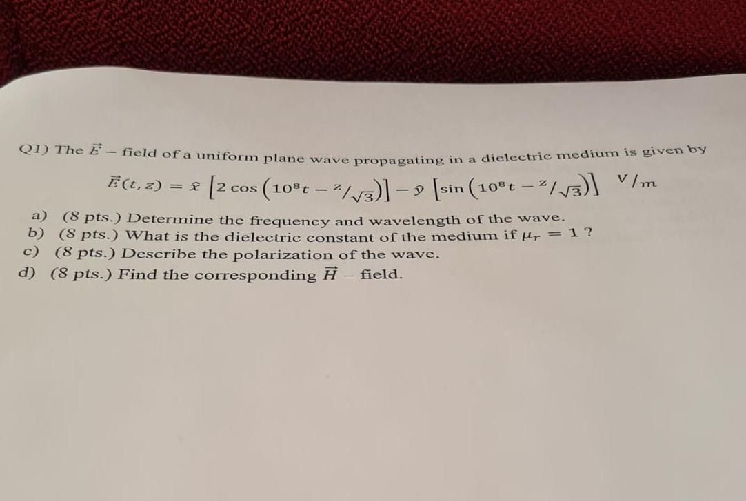 Q1 The E Field Of A Uniform Plane Wave Propagating In A Dielectric Medium Is Given By E T Z X 2 Cos 10 T 2 3 1