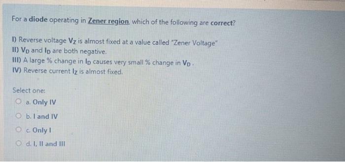 For A Diode Operating In Zener Region Which Of The Following Are Correct 1 Reverse Voltage Vz Is Almost Fixed At A Va 1