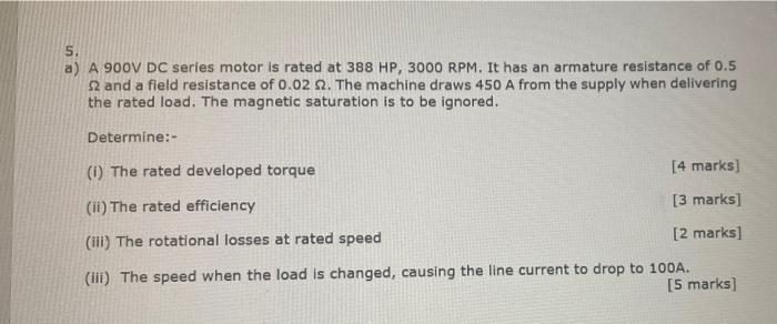 5 A A 900v Dc Series Motor Is Rated At 388 Hp 3000 Rpm It Has An Armature Resistance Of 0 5 2 And A Field Resistance 1