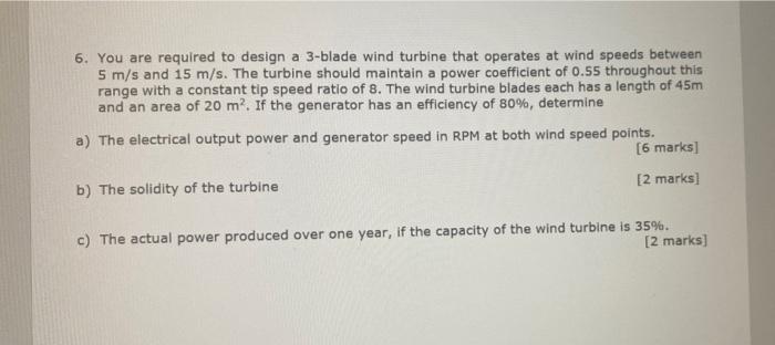 6 You Are Required To Design A 3 Blade Wind Turbine That Operates At Wind Speeds Between 5 M S And 15 M S The Turbine 1
