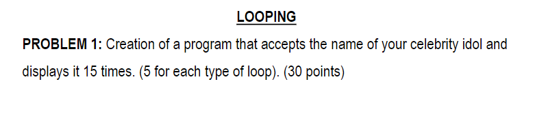 Looping Problem 1 Creation Of A Program That Accepts The Name Of Your Celebrity Idol And Displays It 15 Times 5 For E 1