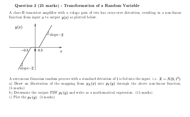 Question 2 25 Marks Transformation Of A Random Variable A Class B Transistor Amplifier With A Volage Gain Of Two Has 1