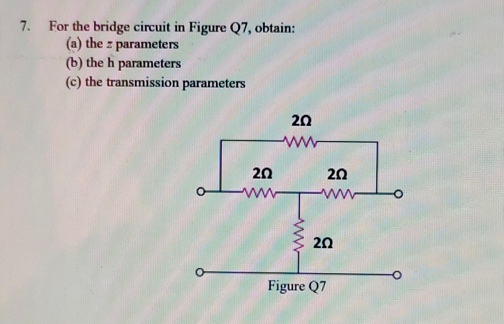 For The Bridge Circuit In Figure Q7 Obtain A The Z Parameters B The H Parameters C The Transmission Parameters 2 1