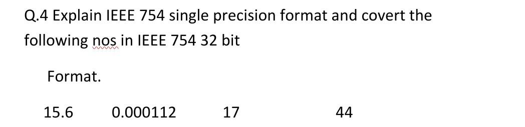 Q 4 Explain Ieee 754 Single Precision Format And Covert The Following Nos In Ieee 754 32 Bit W Format 15 6 0 000112 17 1