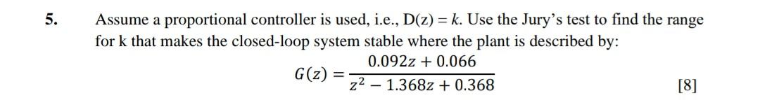 5 Assume A Proportional Controller Is Used I E D Z K Use The Jury S Test To Find The Range For K That Makes The 1