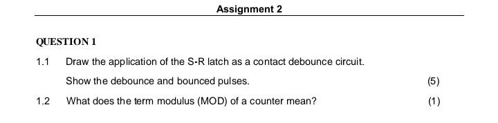Assignment 2 Question 1 1 1 Draw The Application Of The S R Latch As A Contact Debounce Circuit Show The Debounce And B 1