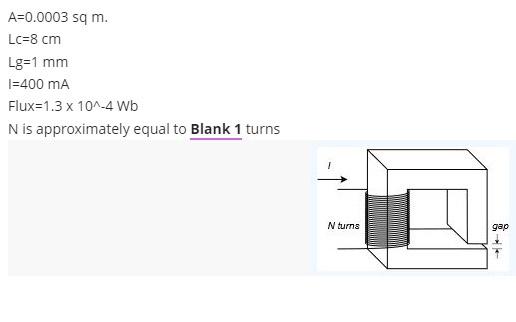 A 0 0003 Sq M Lc 8 Cm Lg 1 Mm 1 400 Ma Flux 1 3 X 10 4 Wb N Is Approximately Equal To Blank 1 Turns N Turns Gap R1 1