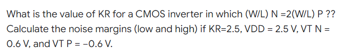 What Is The Value Of Kr For A Cmos Inverter In Which W L N 2 W L P Calculate The Noise Margins Low And High If K 1