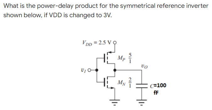 What Is The Power Delay Product For The Symmetrical Reference Inverter Shown Below If Vdd Is Changed To 3v Vdd 2 5 V M 1