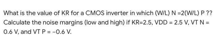 What Is The Value Of Kr For A Cmos Inverter In Which W L N 2 W L P Calculate The Noise Margins Low And High If K 2