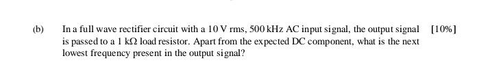 B In A Full Wave Rectifier Circuit With A 10 V Rms 500 Khz Ac Input Signal The Output Signal 10 Is Passed To A 1 1